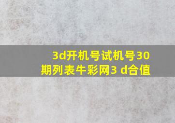 3d开机号试机号30期列表牛彩网3 d合值